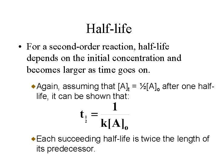 Half-life • For a second-order reaction, half-life depends on the initial concentration and becomes