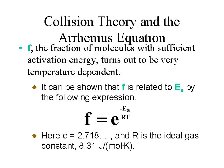 Collision Theory and the Arrhenius Equation • f, the fraction of molecules with sufficient