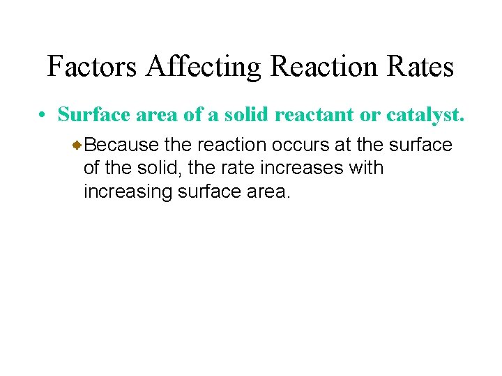 Factors Affecting Reaction Rates • Surface area of a solid reactant or catalyst. Because