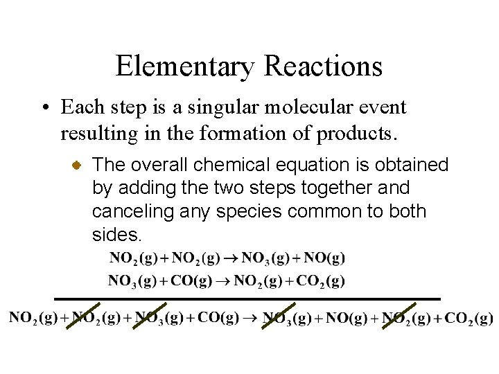 Elementary Reactions • Each step is a singular molecular event resulting in the formation