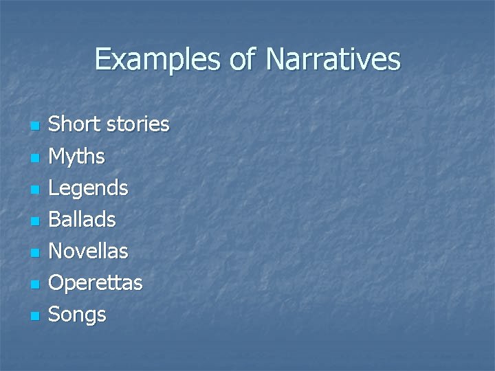 Examples of Narratives n n n n Short stories Myths Legends Ballads Novellas Operettas