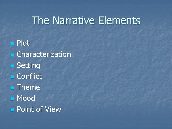 The Narrative Elements n n n n Plot Characterization Setting Conflict Theme Mood Point