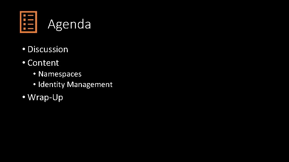 Agenda • Discussion • Content • Namespaces • Identity Management • Wrap-Up 