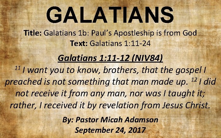 GALATIANS Title: Galatians 1 b: Paul’s Apostleship is from God Text: Galatians 1: 11