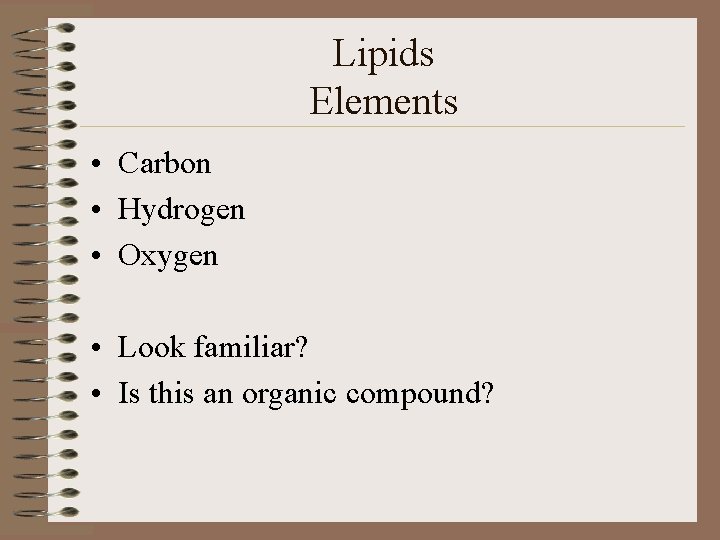 Lipids Elements • Carbon • Hydrogen • Oxygen • Look familiar? • Is this