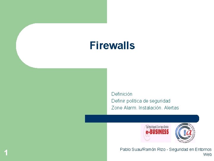 Firewalls Definición Definir política de seguridad Zone Alarm. Instalación. Alertas 1 Pablo Suau/Ramón Rizo