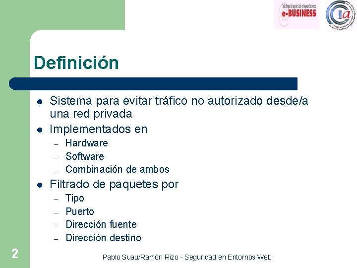 Definición l l Sistema para evitar tráfico no autorizado desde/a una red privada Implementados