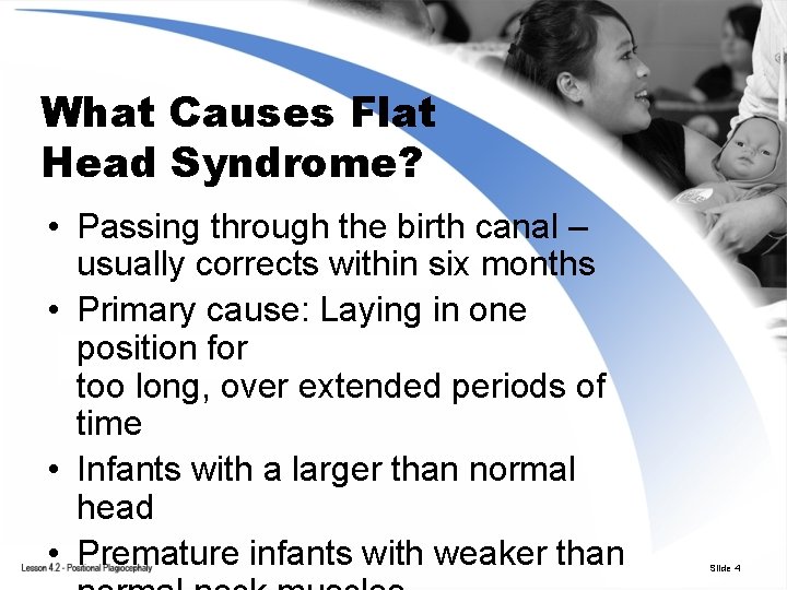 What Causes Flat Head Syndrome? • Passing through the birth canal – usually corrects