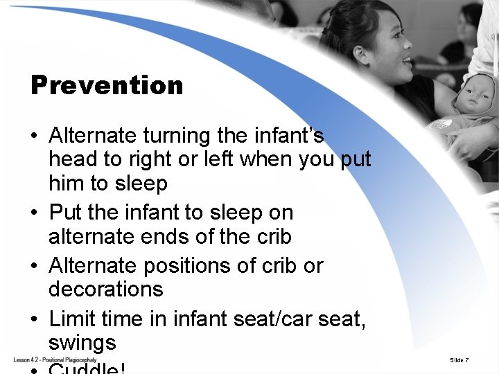 Prevention • Alternate turning the infant’s head to right or left when you put