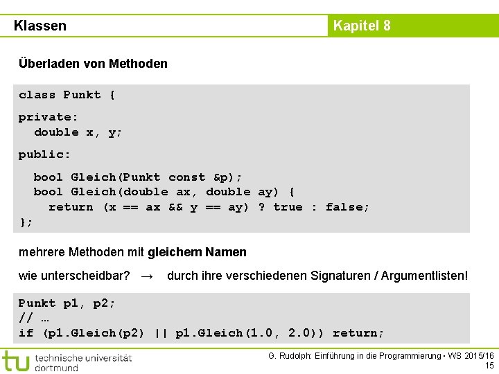 Klassen Kapitel 8 Überladen von Methoden class Punkt { private: double x, y; public: