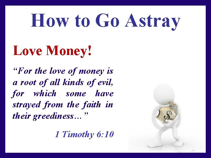 How to Go Astray Love Money! “For the love of money is a root