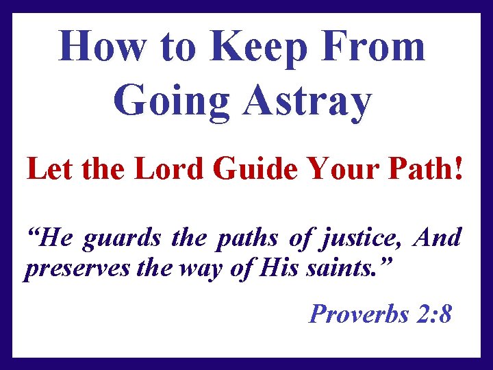 How to Keep From Going Astray Let the Lord Guide Your Path! “He guards