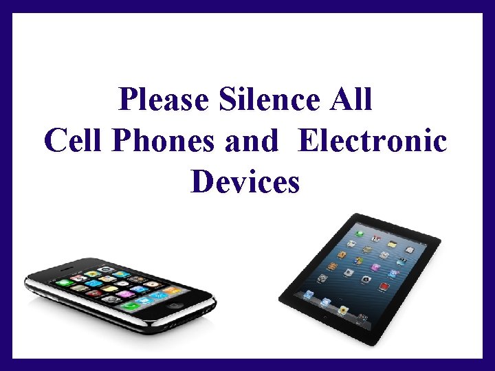 Please Silence All Cell Phones and Electronic Devices 