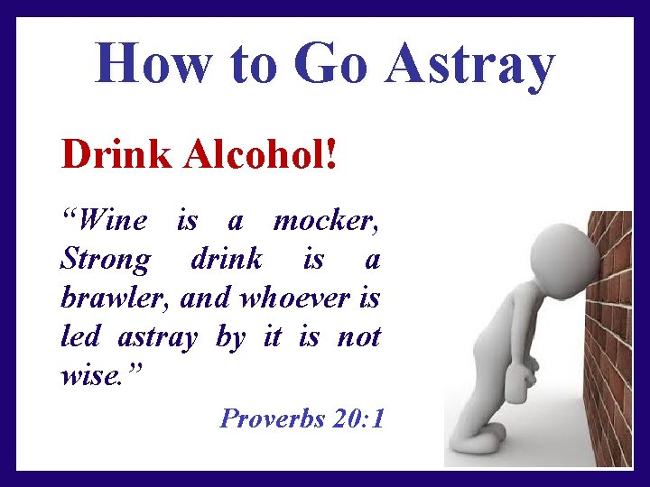 How to Go Astray Drink Alcohol! “Wine is a mocker, Strong drink is a
