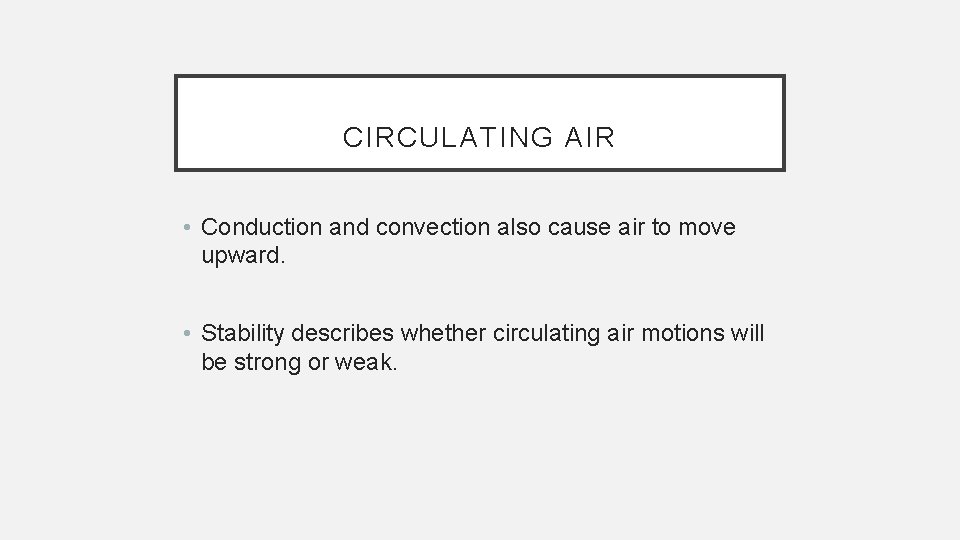 CIRCULATING AIR • Conduction and convection also cause air to move upward. • Stability