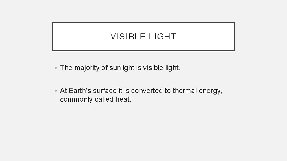 VISIBLE LIGHT • The majority of sunlight is visible light. • At Earth’s surface