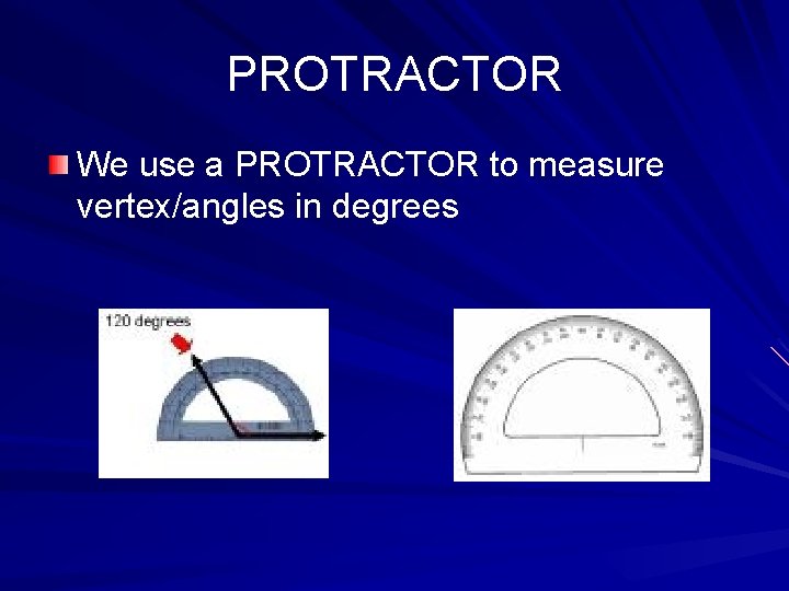 PROTRACTOR We use a PROTRACTOR to measure vertex/angles in degrees 