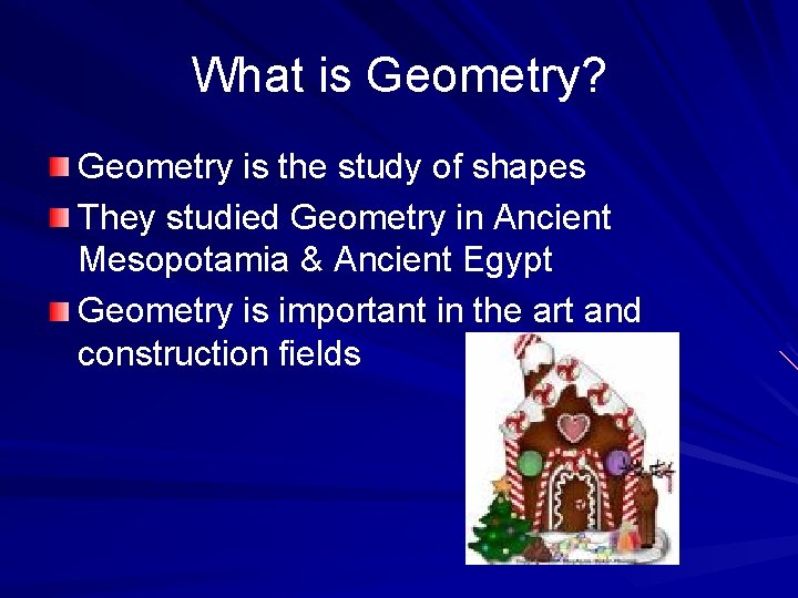What is Geometry? Geometry is the study of shapes They studied Geometry in Ancient
