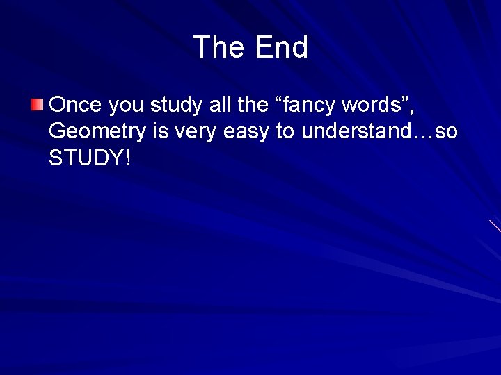 The End Once you study all the “fancy words”, Geometry is very easy to