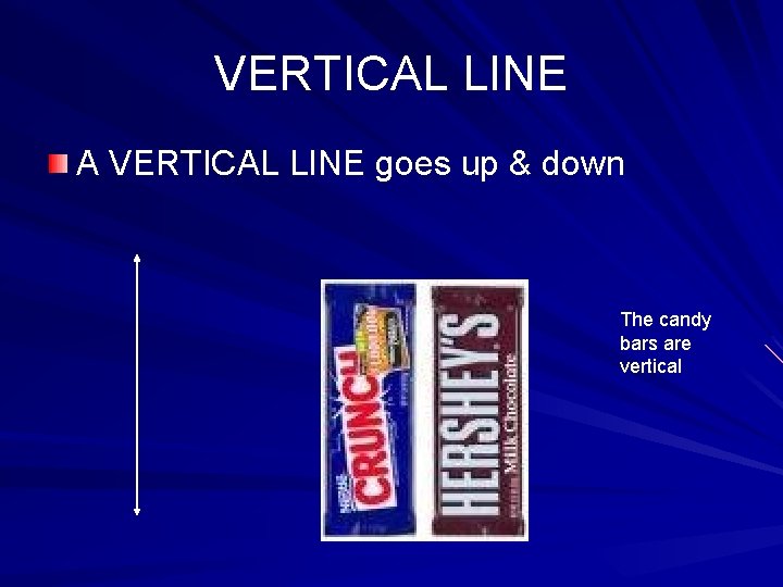 VERTICAL LINE A VERTICAL LINE goes up & down The candy bars are vertical