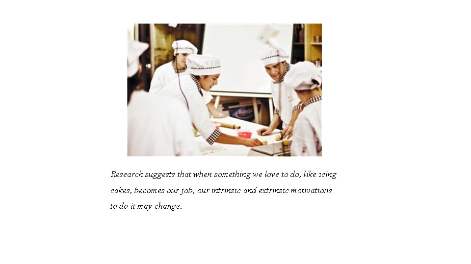 Research suggests that when something we love to do, like icing cakes, becomes our