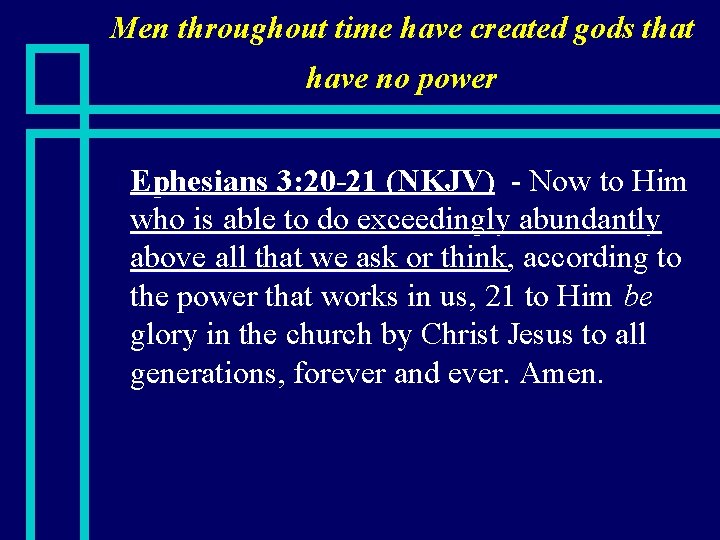Men throughout time have created gods that have no power n Ephesians 3: 20