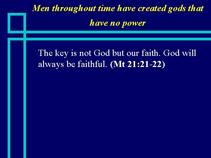 Men throughout time have created gods that have no power n The key is