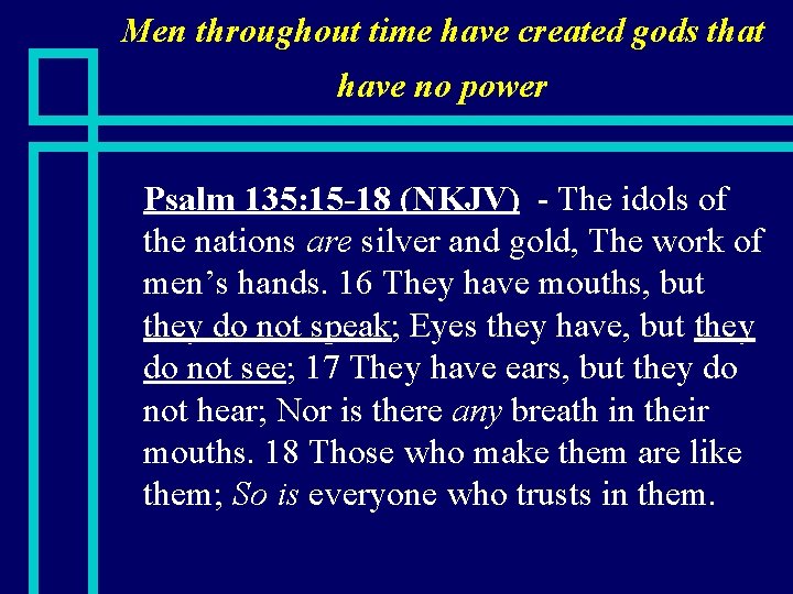 Men throughout time have created gods that have no power n Psalm 135: 15