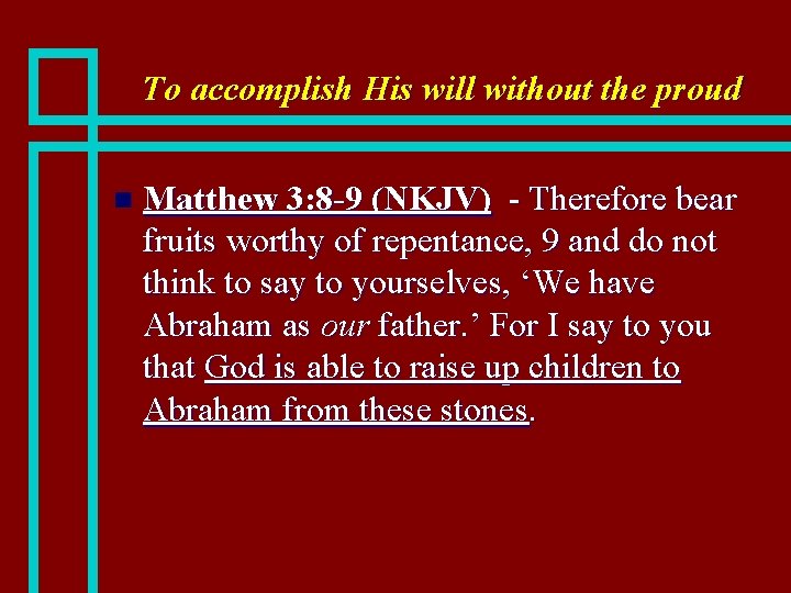 To accomplish His will without the proud n Matthew 3: 8 -9 (NKJV) -