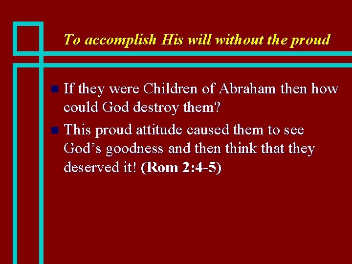 To accomplish His will without the proud If they were Children of Abraham then