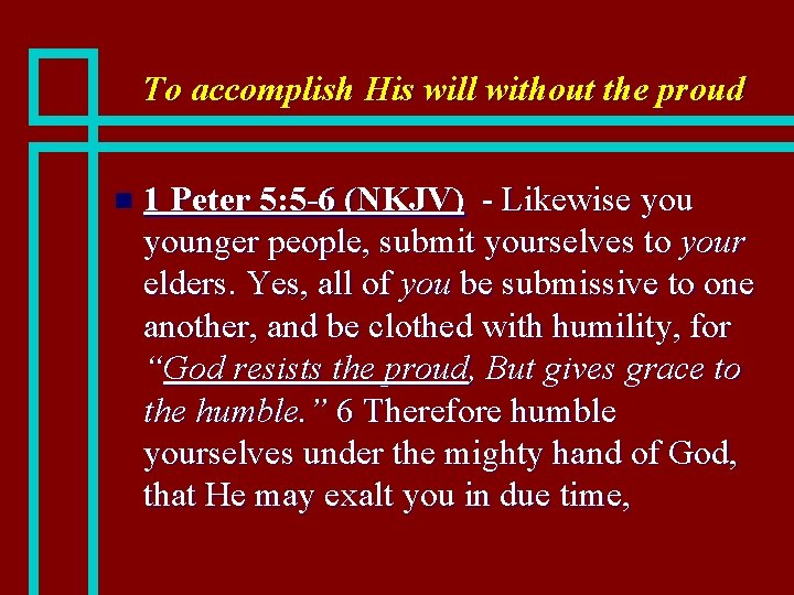 To accomplish His will without the proud n 1 Peter 5: 5 -6 (NKJV)