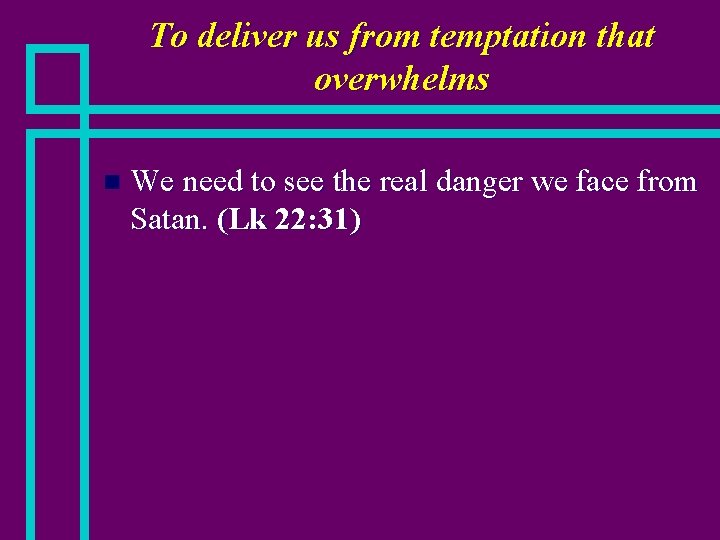 To deliver us from temptation that overwhelms n We need to see the real