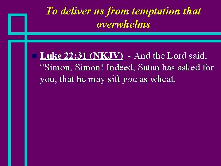 To deliver us from temptation that overwhelms n Luke 22: 31 (NKJV) - And