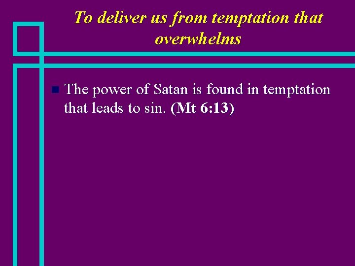 To deliver us from temptation that overwhelms n The power of Satan is found