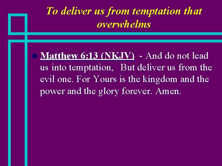 To deliver us from temptation that overwhelms n Matthew 6: 13 (NKJV) - And