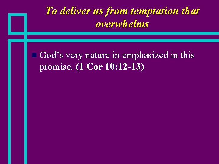 To deliver us from temptation that overwhelms n God’s very nature in emphasized in