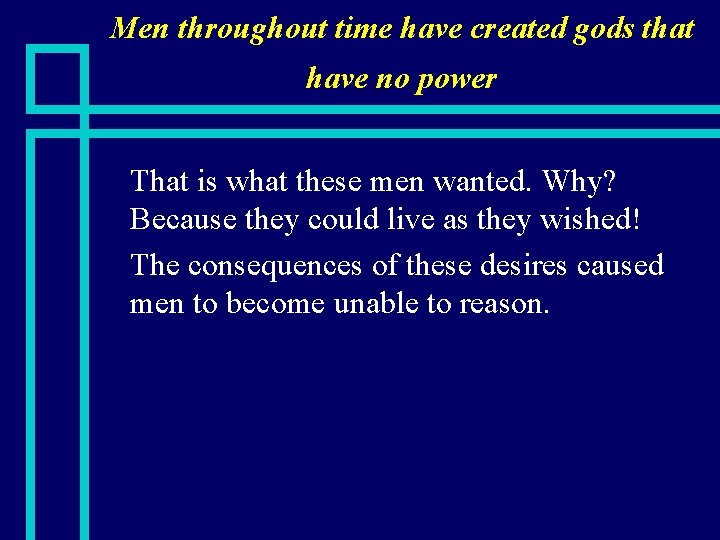 Men throughout time have created gods that have no power That is what these