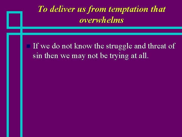 To deliver us from temptation that overwhelms n If we do not know the