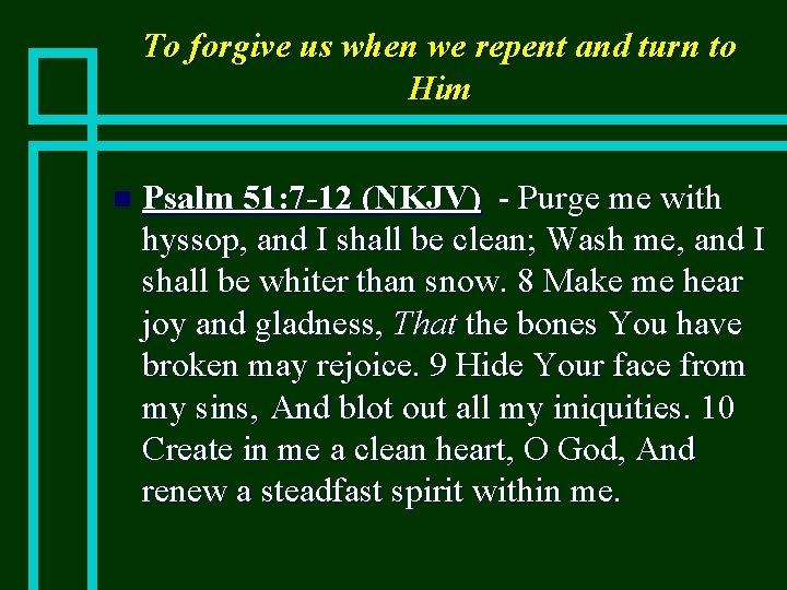 To forgive us when we repent and turn to Him n Psalm 51: 7