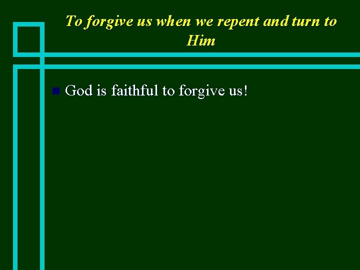 To forgive us when we repent and turn to Him n God is faithful