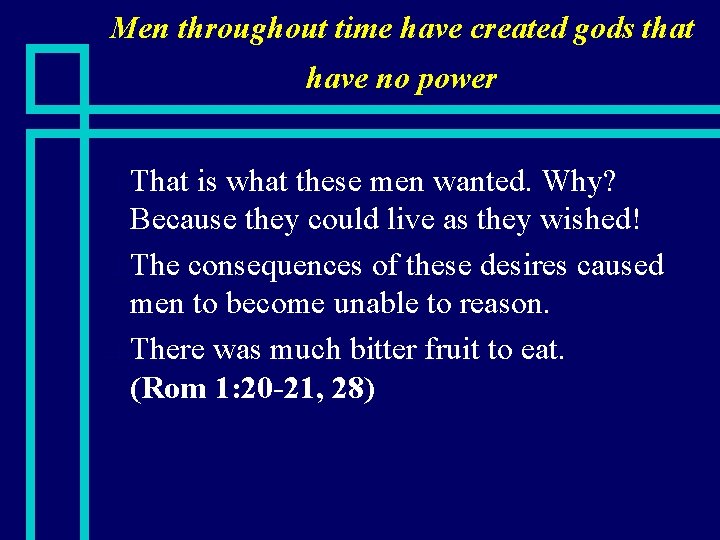 Men throughout time have created gods that have no power That is what these