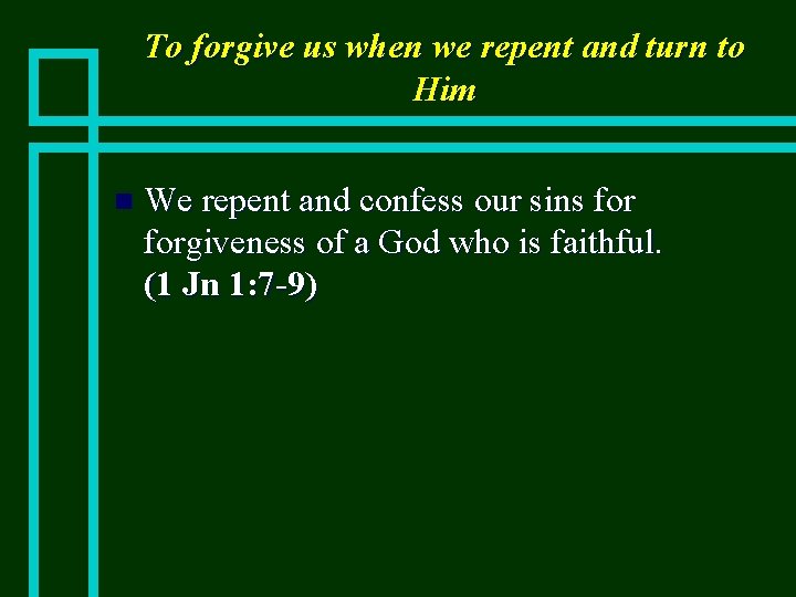 To forgive us when we repent and turn to Him n We repent and