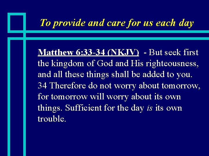 To provide and care for us each day n Matthew 6: 33 -34 (NKJV)