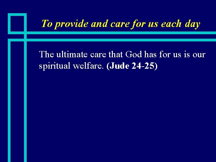 To provide and care for us each day n The ultimate care that God