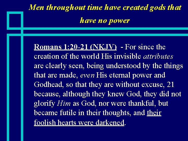 Men throughout time have created gods that have no power n Romans 1: 20