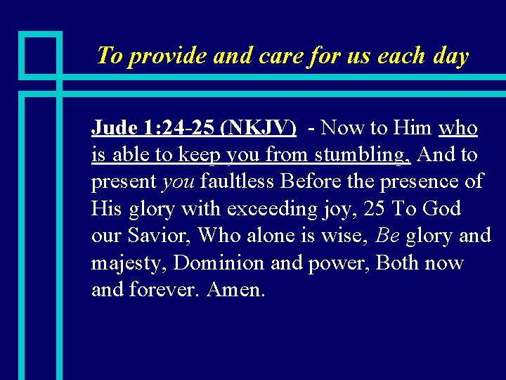 To provide and care for us each day n Jude 1: 24 -25 (NKJV)