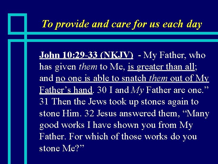 To provide and care for us each day n John 10: 29 -33 (NKJV)