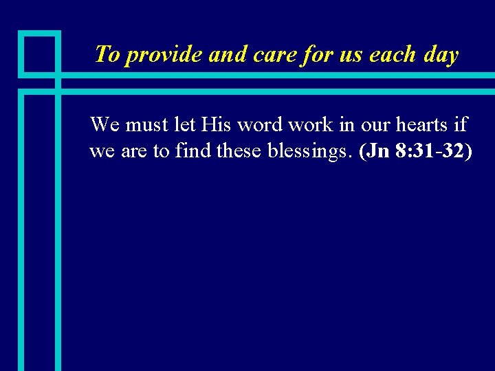 To provide and care for us each day n We must let His word