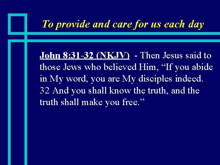 To provide and care for us each day n John 8: 31 -32 (NKJV)