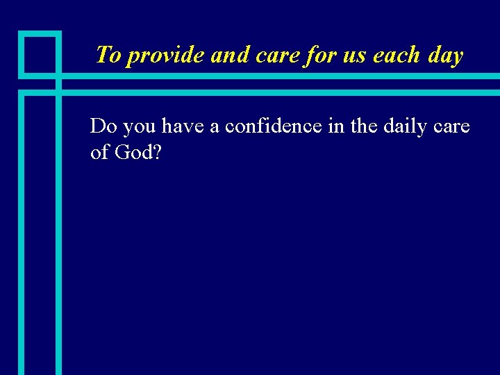 To provide and care for us each day n Do you have a confidence